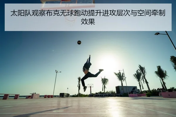 太阳队观察布克无球跑动提升进攻层次与空间牵制效果