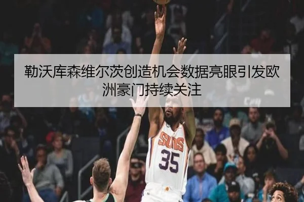 勒沃库森维尔茨创造机会数据亮眼引发欧洲豪门持续关注（kaiyun）